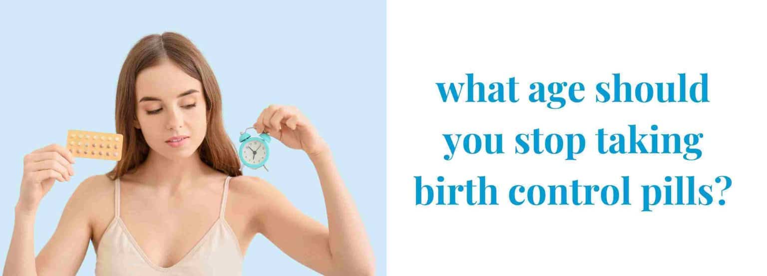 At What Age Should You Stop Taking Birth Control Pills?