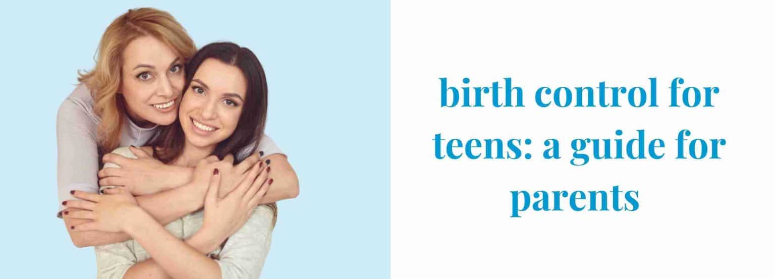 A Parent's Guide to Birth Control Methods for Teens